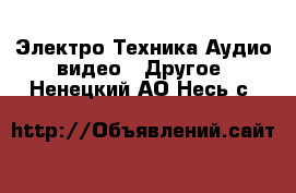 Электро-Техника Аудио-видео - Другое. Ненецкий АО,Несь с.